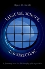 Language, Science, and Structure: A Journey Into the Philosophy of Linguistics By Ryan M. Nefdt Cover Image