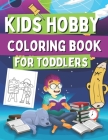 Kids Hobby Coloring Book For Toddlers: Coloring Pages For Girs and Boys, Includes Images with Singing, Painting, Cooking, Reading and Many More! Cover Image