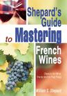 Shepard's Guide to Mastering French Wines: (Taste Is for Wine: Points Are for Ping Pong) By William S. Shepard Cover Image