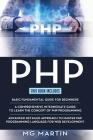 PHP: The Complete Guide for Beginners, Intermediate and Advanced Detailed Approach To Master PHP Programming By Mg Martin Cover Image