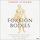 Foreign Bodies: Pandemics, Vaccines, and the Health of Nations By Simon Schama, Simon Schama (Read by) Cover Image