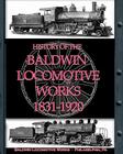 History of the Baldwin Locomotive Works 1831-1920 Cover Image