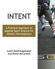 Intent: A Practical Approach to Applied Sport Science for Athletic Development By Justin Roethlingshoefer, Devan McConnell Cover Image