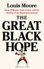 The Great Black Hope: Doug Williams, Vince Evans, and the Making of the Black Quarterback Cover Image