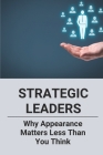 Strategic Leaders: Why Appearance Matters Less Than You Think: How To Increase My Social Status Cover Image