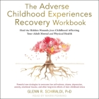 The Adverse Childhood Experiences Recovery Workbook Lib/E: Heal the Hidden Wounds from Childhood Affecting Your Adult Mental and Physical Health By Glenn R. Schiraldi, Marni Penning (Read by) Cover Image