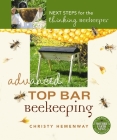 Advanced Top Bar Beekeeping: Next Steps for the Thinking Beekeeper By Christy Hemenway Cover Image