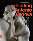 Exhibiting Antonio Canova: Display and the Transformation of Sculptural Theory By Christina Ferando Cover Image