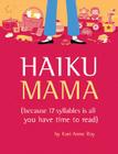 Haiku Mama: (Because 17 Syllables Is All You Have Time to Read) By Kari Anne Roy, Colleen O'Hara (Illustrator) Cover Image