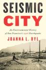 Seismic City: An Environmental History of San Francisco's 1906 Earthquake (Weyerhaeuser Environmental Books) By Joanna L. Dyl, Paul S. Sutter (Foreword by), Paul S. Sutter (Editor) Cover Image