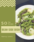 Top 50 Bean Side Dish Recipes: From The Bean Side Dish Cookbook To The Table Cover Image