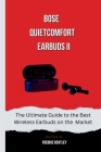 Bose QuietComfort Earbuds II: The Ultimate Guide to the Best Wireless Earbuds on the Market Cover Image