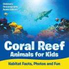 Coral Reef Animals for Kids: Habitat Facts, Photos and Fun Children's Oceanography Books Edition By Baby Professor Cover Image