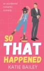So That Happened: A Romantic Comedy (Donovan Family #1) By Katie Bailey Cover Image