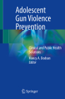 Adolescent Gun Violence Prevention: Clinical and Public Health Solutions Cover Image