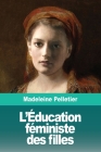 L'Éducation féministe des filles: Suivi de: Le Droit à l'Avortement By Madeleine Pelletier Cover Image