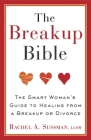 The Breakup Bible: The Smart Woman's Guide to Healing from a Breakup or Divorce By Rachel Sussman Cover Image