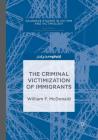 The Criminal Victimization of Immigrants (Palgrave Studies in Victims and Victimology) Cover Image