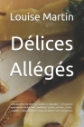 Délices Allégés: 200 Recettes de desserts faibles en glucides - Découvrez une variété de biscuits, puddings, gelées, crèmes, tartes, so By Louise Martin Cover Image