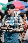 How to Talk to Anyone, Anywhere, About Anything: A Guide to Help People Who Don't Have Much to Say By Bruno Storm Cover Image