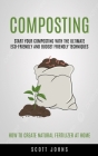 Composting: Start Your Composting With The Ultimate Eco-friendly And Budget Friendly Techniques (How To Create Natural Fertilizer By Johns Cover Image