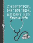 Coffee, Scrubs, & Messy Bun Nurse Life: Personalized Nurses College Ruled Watermarked Quote Paper Composition Writing Notebook Cover Image