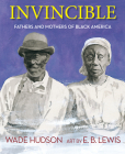 Invincible: Fathers and Mothers of Black America By Wade Hudson, E. B. Lewis (Illustrator) Cover Image