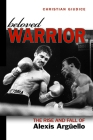 Beloved Warrior: The Rise and Fall of Alexis Argüello By Christian Giudice Cover Image