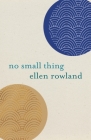 No Small Thing: Poems By Ellen Rowland Cover Image