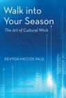 Walk Into Your Season: The Art of Cultural Work By Peyton McCoy Ph. D. Cover Image
