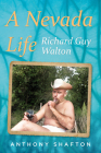 A Nevada Life: Richard Guy Walton (America Through Time) By Anthony Shafton Cover Image