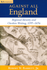 Against All England: Regional Identity and Cheshire Writing, 1195-1656 (Reformations: Medieval and Early Modern) By Robert W. Barrett Jr Cover Image
