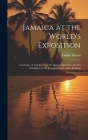 Jamaica at the World's Exposition: Catalogue of Articles From the Island of Jamaica and On Exhibition at the Jamaica Court, Main Building Cover Image