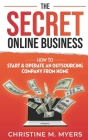 The Secret Online Business: How to Start & Operate an Outsourcing Company from Home By Christine M. Myers Cover Image