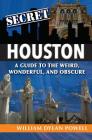 Secret Houston: A Guide to the Weird, Wonderful, and Obscure By William Dylan Powell Cover Image