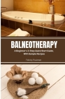 Balneotherapy: A Beginner's 3-Step Quick Start Guide, With Sample Recipes By Felicity Paulman Cover Image