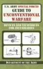 U.S. Army Special Forces Guide to Unconventional Warfare: Devices and Techniques for Incendiaries By Department of the Army Cover Image