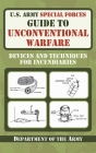 U.S. Army Special Forces Guide to Unconventional Warfare: Devices and Techniques for Incendiaries Cover Image