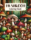 Mushroom Coloring Book: Forest Fungi Fantasia, Journey Through Enchanting Ecosystems, Bringing to Life Various Mushrooms Set in Their Natural, Cover Image