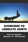 Exercises To Liberate Joints: How To Improve Balance 15 - 30 Seconds: Exercises Improve Balance Cover Image