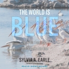 The World Is Blue: How Our Fate and the Ocean's Are One By Sylvia A. Earle, Bill McKibben (Contribution by), Sheree Wichard (Read by) Cover Image