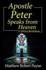 Apostle Peter Speaks from Heaven: A Divine Revelation By Matthew Robert Payne Cover Image