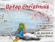 Uptop Christmas By S. M. Nelson, Nancy Ward (Illustrator), S. M. Nelson (Illustrator) Cover Image