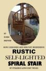 HOW I DESIGNED and BUILT my own INEXPENSIVE RUSTIC SELF-LIGHTED SPIRAL STAIR UTILIZING LOW-COST WOOD Cover Image