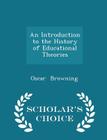 An Introduction to the History of Educational Theories - Scholar's Choice Edition Cover Image