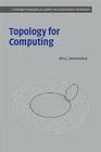 Topology for Computing (Cambridge Monographs on Applied and Computational Mathematic #16) Cover Image