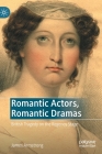 Romantic Actors, Romantic Dramas: British Tragedy on the Regency Stage By James Armstrong Cover Image
