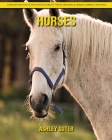 Horses: Fascinating Facts and Photos about These Amazing & Unique Animals for Kids By Ashley Suter Cover Image