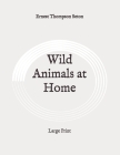 Wild Animals at Home: Large Print By Ernest Thompson Seton Cover Image