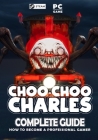 Choo Choo Charles Complete Guide: Best Tips, Tricks and Strategies to Become a Pro Player By Estelle Hobbs Cover Image